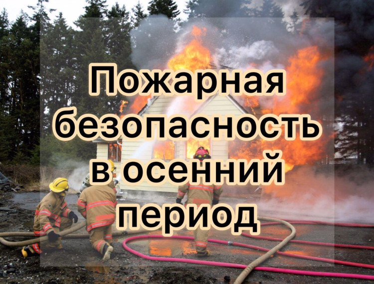 Пожарная безопасность в осенний период: рекомендации и предупреждения.